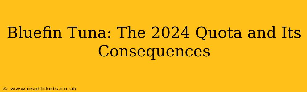 Bluefin Tuna: The 2024 Quota and Its Consequences