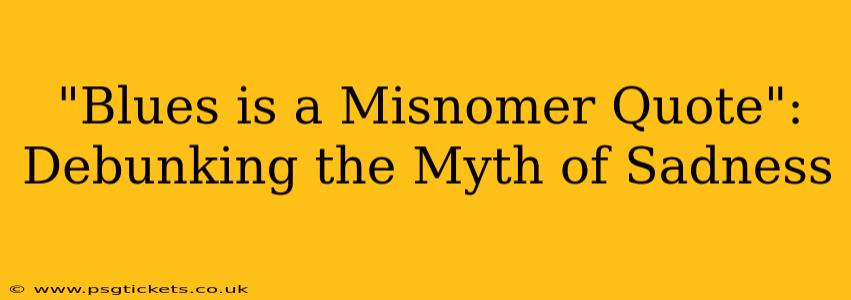 "Blues is a Misnomer Quote": Debunking the Myth of Sadness
