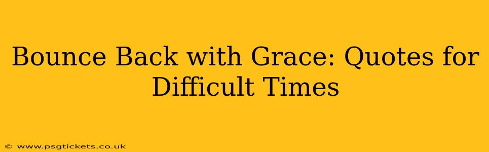 Bounce Back with Grace: Quotes for Difficult Times
