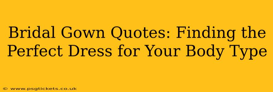 Bridal Gown Quotes: Finding the Perfect Dress for Your Body Type