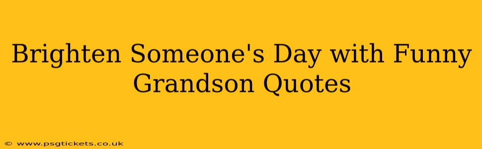 Brighten Someone's Day with Funny Grandson Quotes