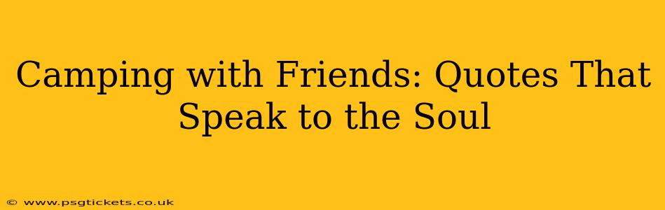Camping with Friends: Quotes That Speak to the Soul