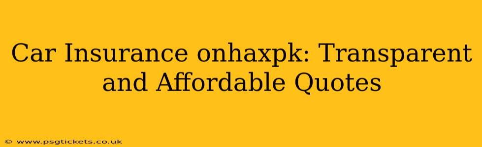 Car Insurance onhaxpk: Transparent and Affordable Quotes
