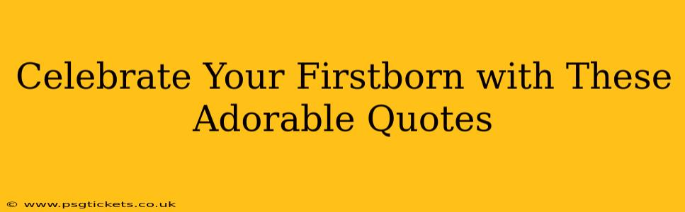 Celebrate Your Firstborn with These Adorable Quotes