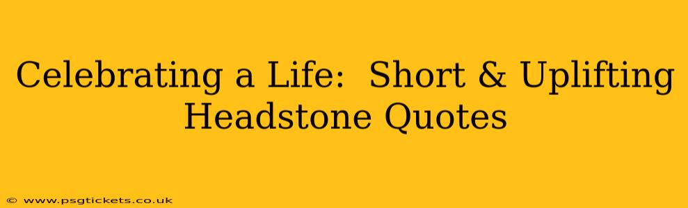 Celebrating a Life:  Short & Uplifting Headstone Quotes