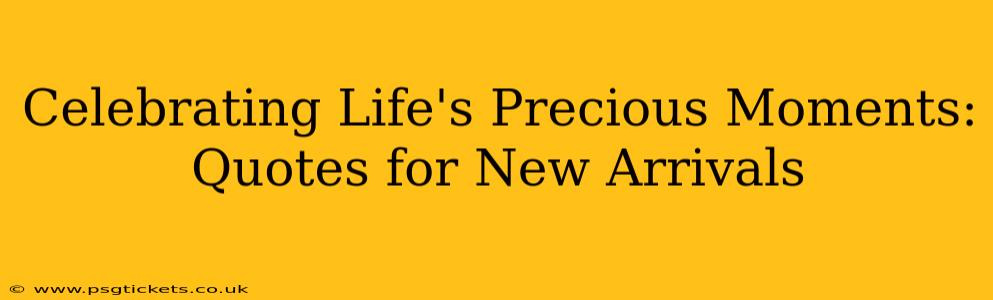 Celebrating Life's Precious Moments: Quotes for New Arrivals