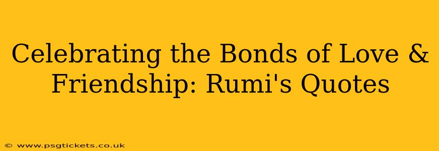 Celebrating the Bonds of Love & Friendship: Rumi's Quotes