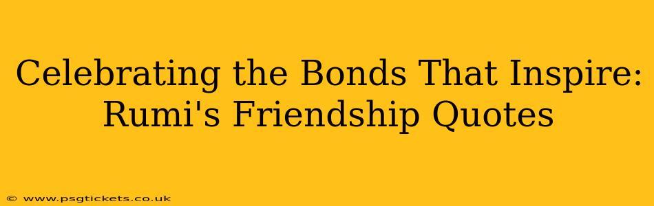 Celebrating the Bonds That Inspire: Rumi's Friendship Quotes