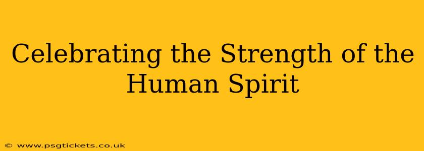 Celebrating the Strength of the Human Spirit