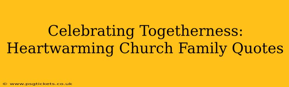 Celebrating Togetherness: Heartwarming Church Family Quotes