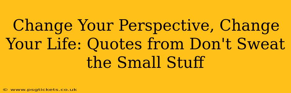 Change Your Perspective, Change Your Life: Quotes from Don't Sweat the Small Stuff