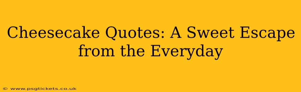 Cheesecake Quotes: A Sweet Escape from the Everyday