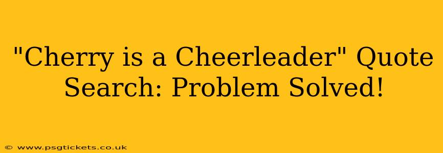 "Cherry is a Cheerleader" Quote Search: Problem Solved!