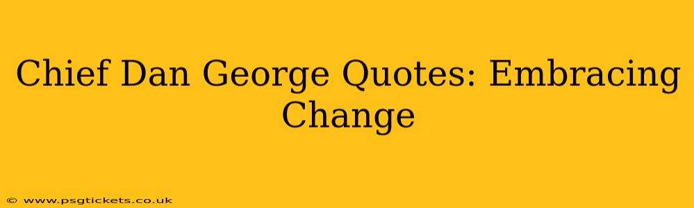 Chief Dan George Quotes: Embracing Change