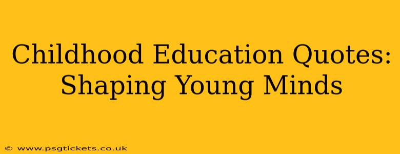 Childhood Education Quotes: Shaping Young Minds