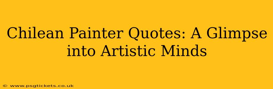 Chilean Painter Quotes: A Glimpse into Artistic Minds