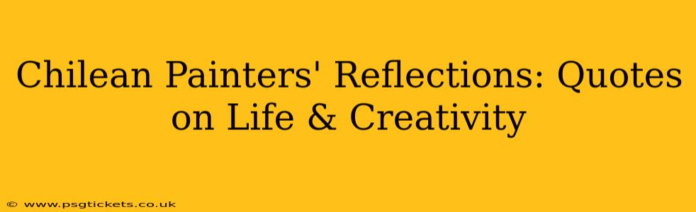 Chilean Painters' Reflections: Quotes on Life & Creativity