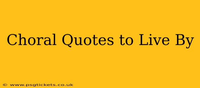 Choral Quotes to Live By