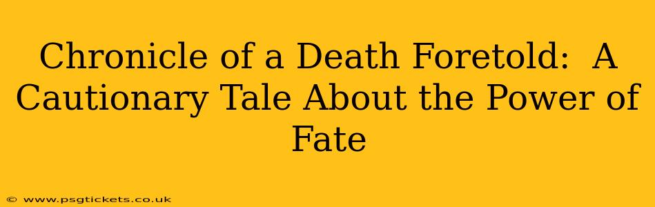Chronicle of a Death Foretold:  A Cautionary Tale About the Power of Fate