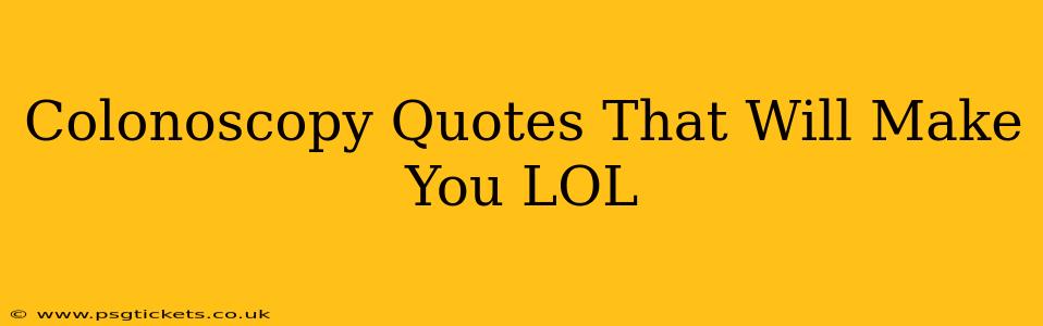 Colonoscopy Quotes That Will Make You LOL