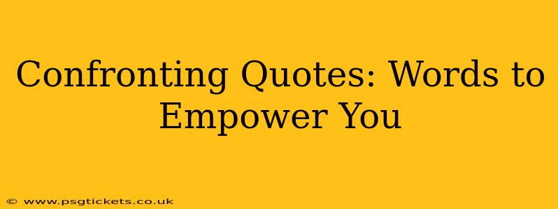 Confronting Quotes: Words to Empower You