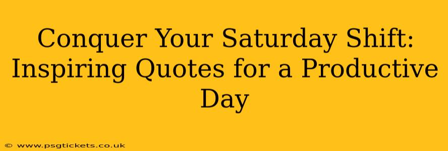 Conquer Your Saturday Shift: Inspiring Quotes for a Productive Day
