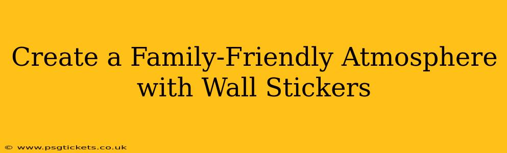 Create a Family-Friendly Atmosphere with Wall Stickers