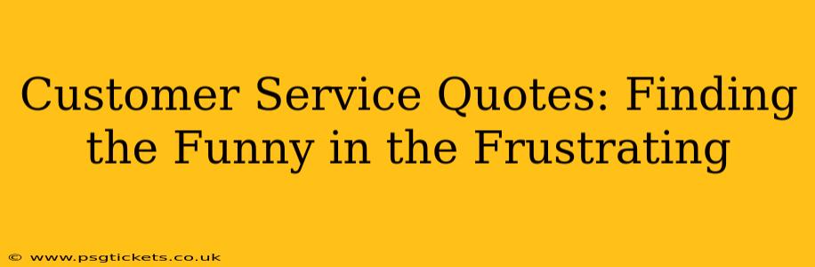 Customer Service Quotes: Finding the Funny in the Frustrating