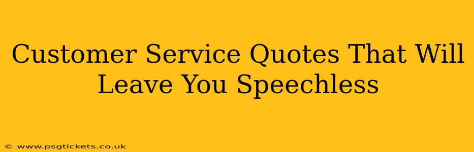 Customer Service Quotes That Will Leave You Speechless