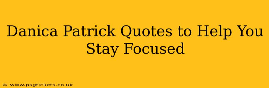 Danica Patrick Quotes to Help You Stay Focused