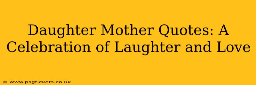 Daughter Mother Quotes: A Celebration of Laughter and Love