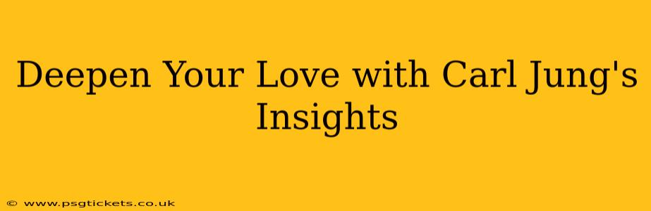 Deepen Your Love with Carl Jung's Insights