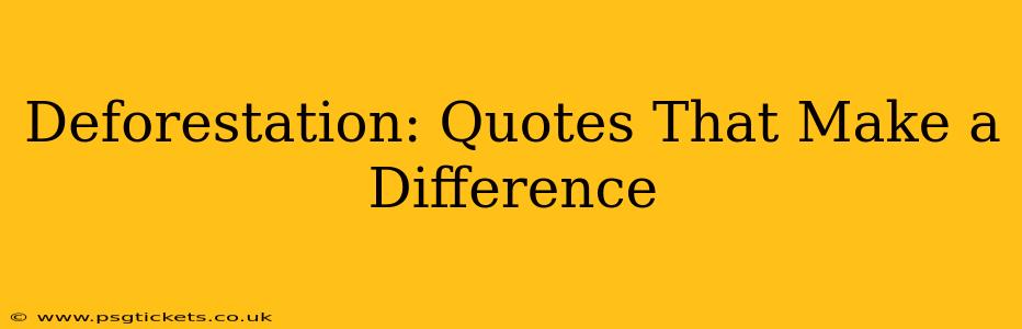 Deforestation: Quotes That Make a Difference