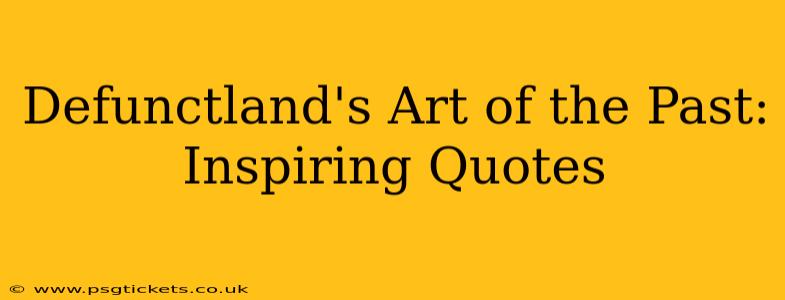 Defunctland's Art of the Past: Inspiring Quotes