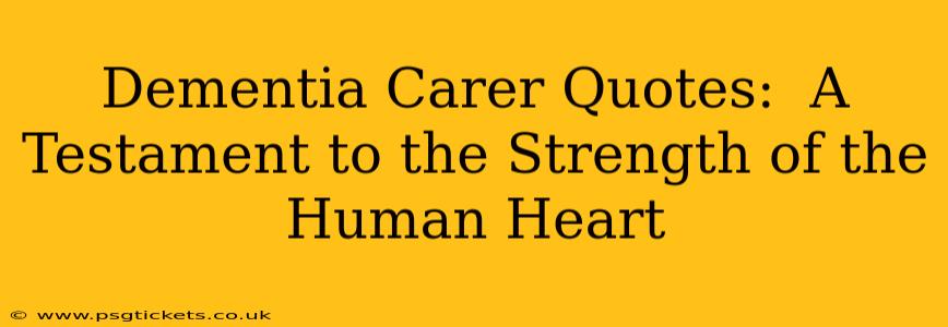 Dementia Carer Quotes:  A Testament to the Strength of the Human Heart