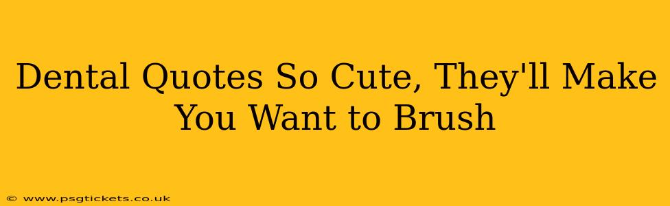 Dental Quotes So Cute, They'll Make You Want to Brush