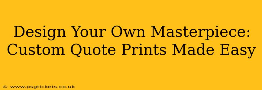 Design Your Own Masterpiece: Custom Quote Prints Made Easy