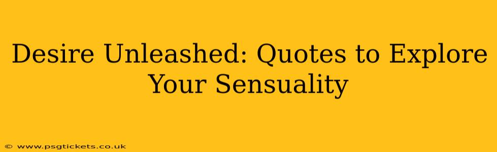 Desire Unleashed: Quotes to Explore Your Sensuality