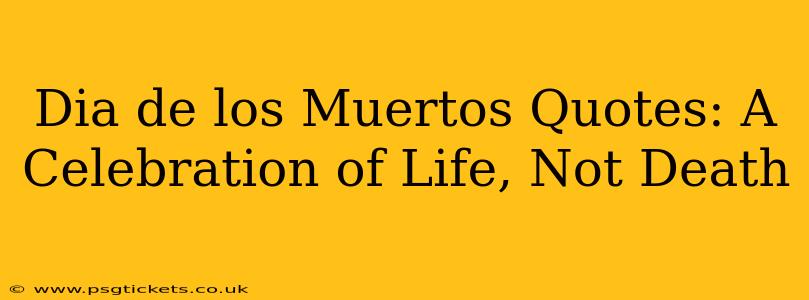 Dia de los Muertos Quotes: A Celebration of Life, Not Death