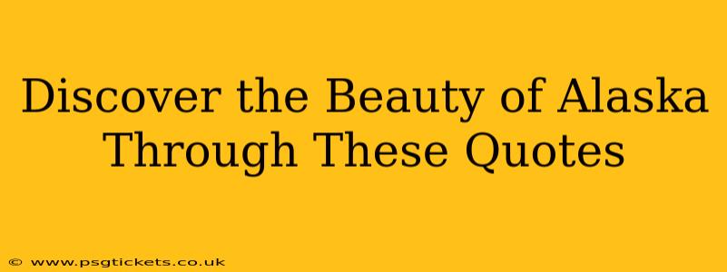 Discover the Beauty of Alaska Through These Quotes