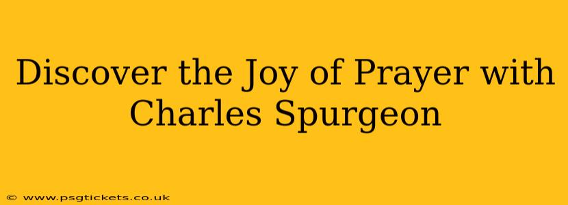 Discover the Joy of Prayer with Charles Spurgeon