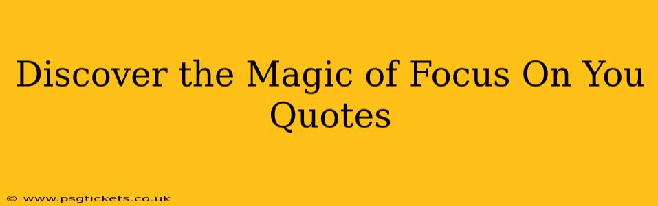 Discover the Magic of Focus On You Quotes