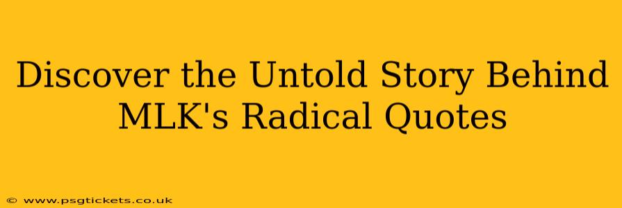 Discover the Untold Story Behind MLK's Radical Quotes