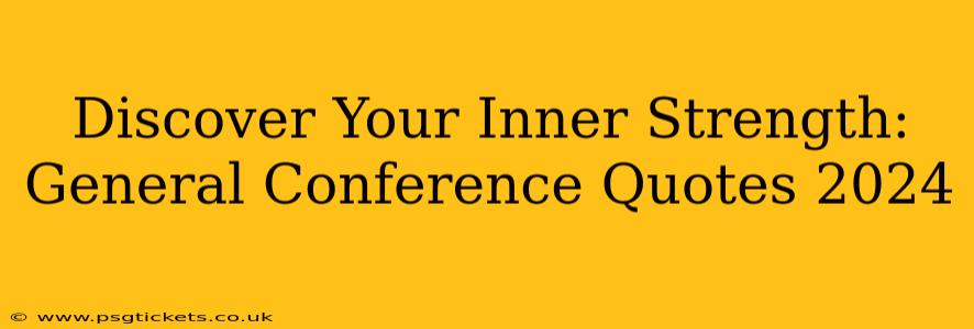 Discover Your Inner Strength: General Conference Quotes 2024