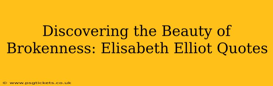 Discovering the Beauty of Brokenness: Elisabeth Elliot Quotes