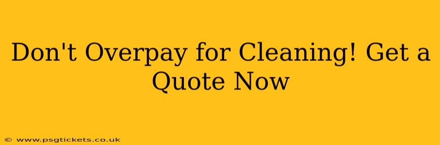 Don't Overpay for Cleaning! Get a Quote Now
