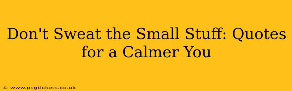 Don't Sweat the Small Stuff: Quotes for a Calmer You