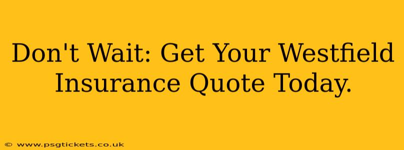 Don't Wait: Get Your Westfield Insurance Quote Today.