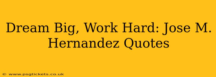 Dream Big, Work Hard: Jose M. Hernandez Quotes