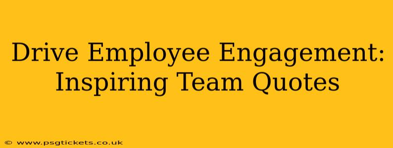 Drive Employee Engagement: Inspiring Team Quotes